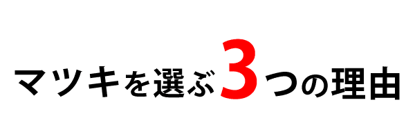 マツキを選ぶ３つの理由